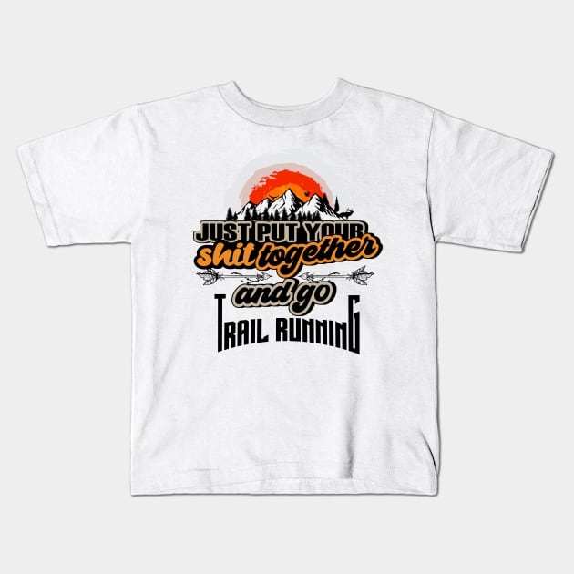 JUST PUT YOUR SHIT TOGETHER AND GO TRAIL RUNNING Kids T-Shirt by HomeCoquette